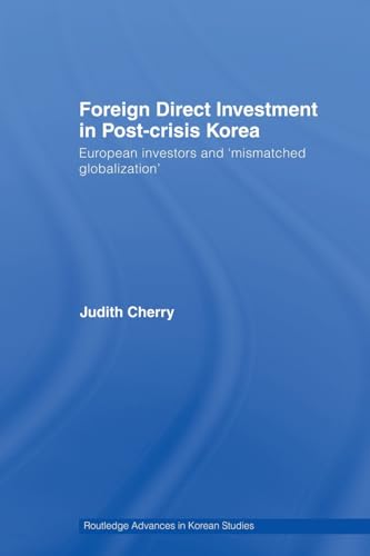 9780415690263: Foreign Direct Investment in Post-Crisis Korea: European Investors and 'Mismatched Globalization'