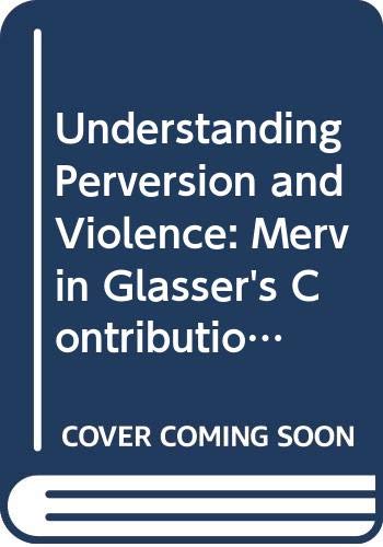 9780415690973: Understanding Perversion and Violence: Mervin Glasser's Contributions to Psychoanalysis (New Library of Psychoanalysis)