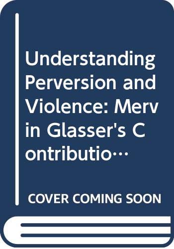 9780415690973: Understanding Perversion and Violence: Mervin Glasser's Contributions to Psychoanalysis (The New Library of Psychoanalysis)