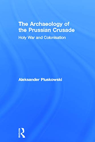 9780415691703: The Archaeology of the Prussian Crusade: Holy War and Colonisation