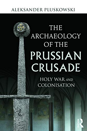 9780415691710: The Archaeology of the Prussian Crusade: Holy War and Colonisation