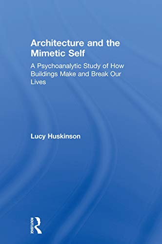 Stock image for Architecture and the Mimetic Self: A psychoanalytic study of how buildings make and break our lives for sale by Chiron Media
