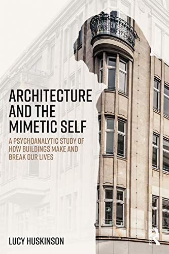 Stock image for Architecture and the Mimetic Self: A Psychoanalytic Study of How Buildings Make and Break Our Lives for sale by ThriftBooks-Dallas
