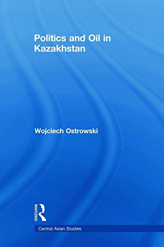 9780415693196: Politics and Oil in Kazakhstan (Central Asian Studies)