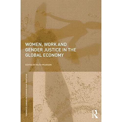 Women, Work and Gender Justice in the Global Economy (Routledge IAFFE Advances in Feminist Economics) (9780415698801) by Pearson, Ruth