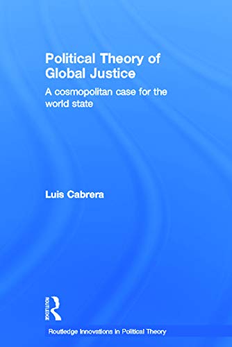 Stock image for Political Theory of Global Justice: A Cosmopolitan Case for the World State (Routledge Innovations in Political Theory) for sale by HPB-Red