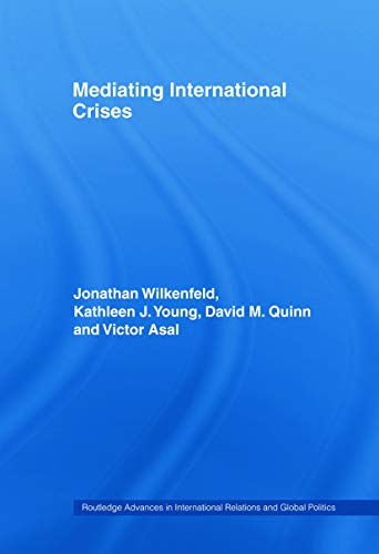 Mediating International Crises (Routledge Advances in International Relations and Global Politics) (9780415700672) by Wilkenfeld, Jonathan; Young, Kathleen; Quinn, David; Asal, Victor