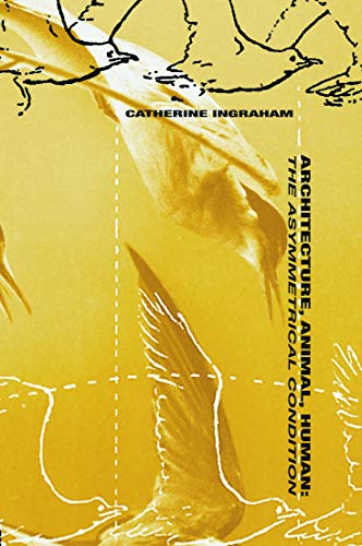 Architecture, Animal, Human: The Asymmetrical Condition (9780415701075) by Catherine Ingraham