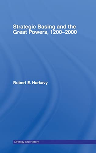 Strategic Basing and the Great Powers, 1200-2000 (Strategy and History) (9780415701761) by Harkavy, Robert E.