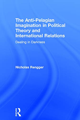 Stock image for The Anti-Pelagian Imagination in Political Theory and International Relations: Dealing in Darkness for sale by Chiron Media