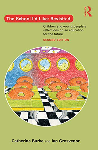 The School I'd Like: Revisited: Children and Young People's Reflections on an Education for the Future (9780415704878) by Burke, Catherine; Grosvenor, Ian