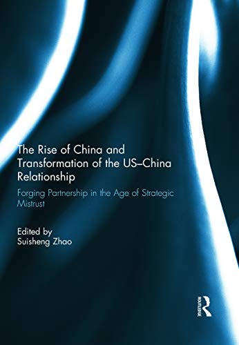 Beispielbild fr The Rise of China and Transformation of the US-China Relationship: Forging Partnership in the Age of Strategic Mistrust zum Verkauf von Chiron Media