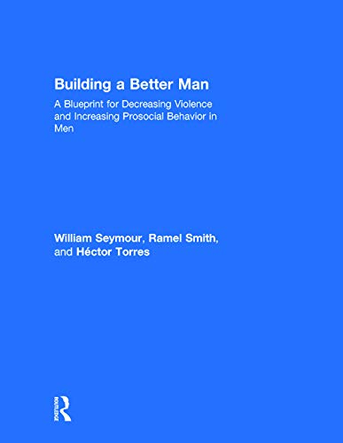 Beispielbild fr Building a Better Man: A Blueprint for Decreasing Violence and Increasing Prosocial Behavior in Men zum Verkauf von Chiron Media