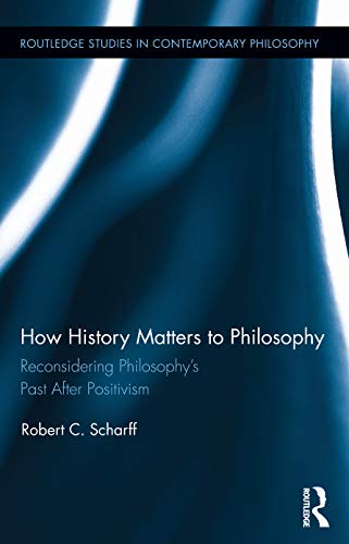 9780415709224: How History Matters to Philosophy: Reconsidering Philosophy’s Past After Positivism