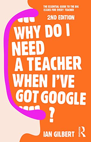 Stock image for Why Do I Need a Teacher When I've got Google?: The essential guide to the big issues for every teacher for sale by Chiron Media