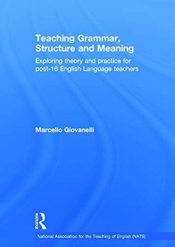 Stock image for Teaching Grammar, Structure and Meaning: Exploring theory and practice for post-16 English Language teachers (National Association for the Teaching of English NATE) for sale by Chiron Media