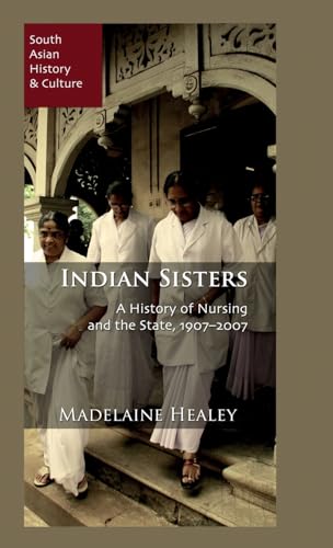 Stock image for Indian Sisters: A History of Nursing and the State, 19072007 (South Asian History and Culture) for sale by Chiron Media