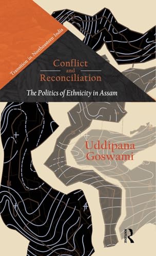 Stock image for Conflict and Reconciliation: The Politics of Ethnicity in Assam (Transition in Northeastern India) for sale by Chiron Media