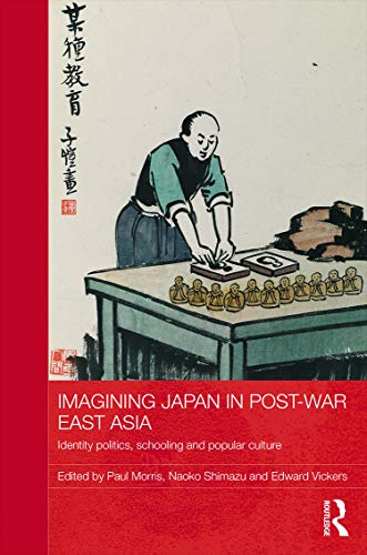 9780415713993: Imagining Japan in Post-war East Asia: Identity politics, schooling and popular culture