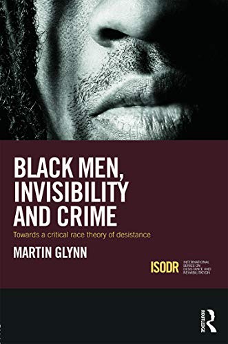 Imagen de archivo de Black Men, Invisibility and Crime: Towards a Critical Race Theory of Desistance (International Series on Desistance and Rehabilitation) a la venta por Chiron Media