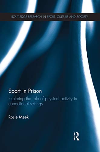 Beispielbild fr Sport in Prison: Exploring the Role of Physical Activity in Correctional Settings (Routledge Research in Sport, Culture and Society) zum Verkauf von Brit Books