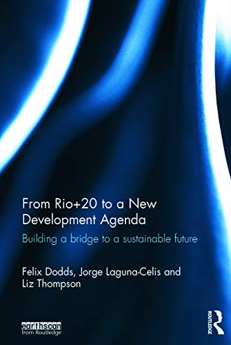 From Rio+20 to a New Development Agenda: Building a Bridge to a Sustainable Future (9780415716536) by Dodds, Felix; Laguna-Celis, Jorge; Thompson, Liz