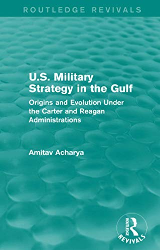 Imagen de archivo de U.S. Military Strategy in the Gulf (Routledge Revivals): Origins and Evolution Under the Carter and Reagan Administrations a la venta por Chiron Media