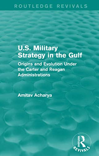 Stock image for U.S. Military Strategy in the Gulf (Routledge Revivals): Origins and Evolution Under the Carter and Reagan Administrations for sale by Chiron Media