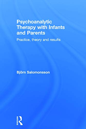 9780415718561: Psychoanalytic Therapy with Infants and their Parents: Practice, Theory, and Results