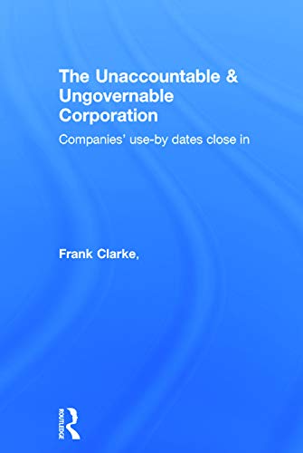 The Unaccountable & Ungovernable Corporation: Companies' use-by-dates close in (9780415719124) by Clarke, Frank; Dean, Graeme; Egan, Matthew