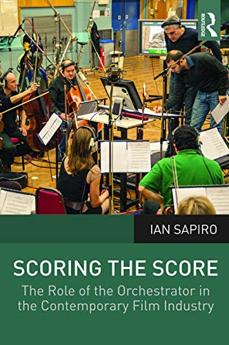 Beispielbild fr Scoring the Score: The Role of the Orchestrator in the Contemporary Film Industry zum Verkauf von THE SAINT BOOKSTORE