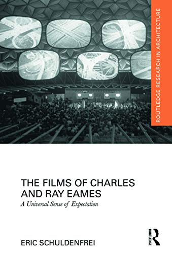 The Films of Charles and Ray Eames: A Universal Sense of Expectation - Eric Schuldenfrei