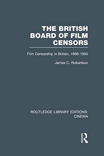 The British Board of Film Censors: Film Censorship in Britain, 1896-1950 (9780415726726) by Robertson, James C.