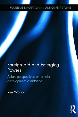 Stock image for Foreign Aid and Emerging Powers: Asian Perspectives on Official Development Assistance (Routledge Explorations in Development Studies) for sale by Chiron Media