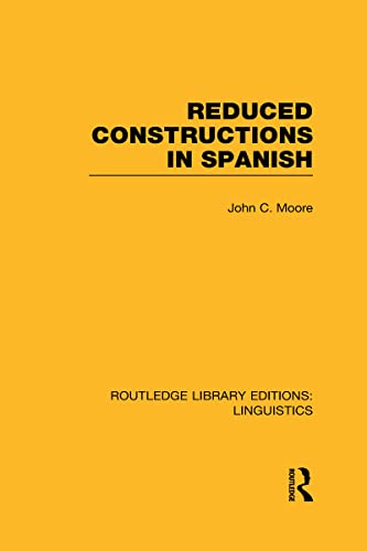 Reduced Constructions in Spanish (RLE Linguistics E: Indo-European Linguistics) (9780415727389) by Moore, John C.