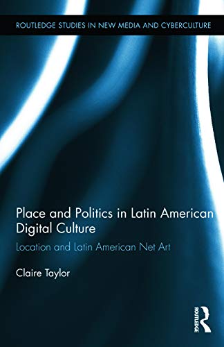 Beispielbild fr Place and Politics in Latin American Digital Culture: Location and Latin American Net Art (Routledge Studies in New Media and Cyberculture) zum Verkauf von Chiron Media
