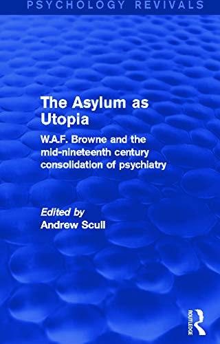 Stock image for The Asylum as Utopia (Psychology Revivals): W.A.F. Browne and the Mid-Nineteenth Century Consolidation of Psychiatry for sale by Chiron Media