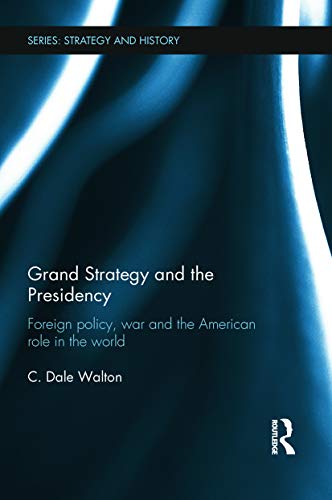 Imagen de archivo de Grand Strategy and the Presidency: Foreign Policy, War and the American Role in the World (Strategy and History) a la venta por One Planet Books