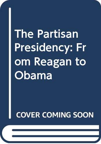 9780415732581: The Partisan Presidency: From Reagan to Obama