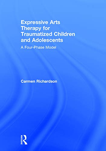 9780415733779: Expressive Arts Therapy for Traumatized Children and Adolescents: A Four-Phase Model