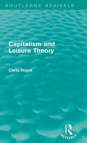 Capitalism and Leisure Theory (Routledge Revivals) (9780415734608) by Rojek, Chris