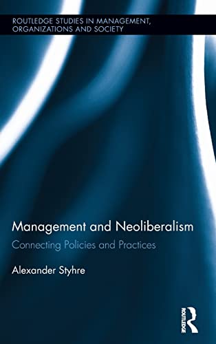 9780415737241: Management and Neoliberalism: Connecting Policies and Practices: 29 (Routledge Studies in Management, Organizations and Society)