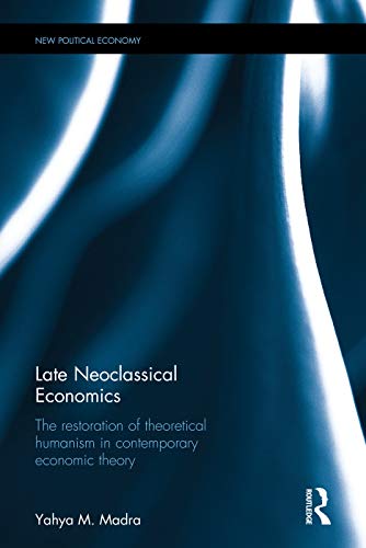 Stock image for Late Neoclassical Economics: The restoration of theoretical humanism in contemporary economic theory (New Political Economy) for sale by Chiron Media