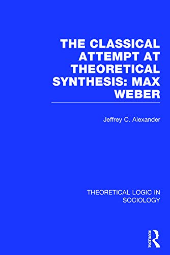 9780415738934: The Classical Attempt at Theoretical Synthesis (Theoretical Logic in Sociology): Max Weber