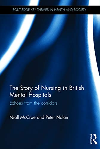 Stock image for The Story of Nursing in British Mental Hospitals: Echoes from the Corridors (Routledge Key Themes in Health and Society) for sale by Reuseabook