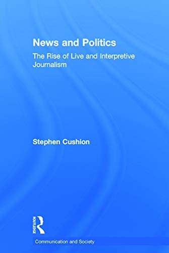 Beispielbild fr News and Politics: The Rise of Live and Interpretive Journalism (Communication and Society) zum Verkauf von Chiron Media