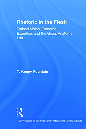 Beispielbild fr Rhetoric in the Flesh: Trained Vision, Technical Expertise, and the Gross Anatomy Lab (ATTW Series in Technical and Professional Communication) zum Verkauf von Chiron Media