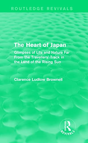 Imagen de archivo de The Heart of Japan (Routledge Revivals): Glimpses of Life and Nature Far From the Travellers' Track in the Land of the Rising Sun a la venta por Chiron Media