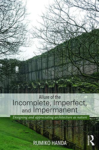 Beispielbild fr Allure of the Incomplete, Imperfect, and Impermanent: Designing and Appreciating Architecture as Nature zum Verkauf von HPB-Red