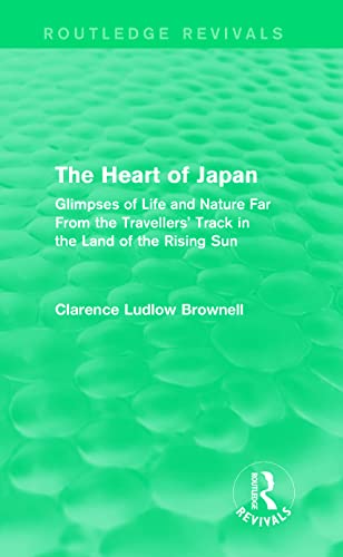 Stock image for The Heart of Japan (Routledge Revivals): Glimpses of Life and Nature Far From the Travellers' Track in the Land of the Rising Sun for sale by Blackwell's